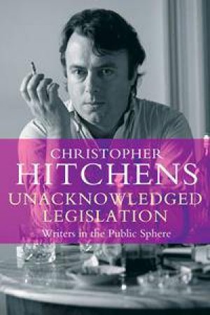 Unacknowledged Legislation by Christopher Hitchens