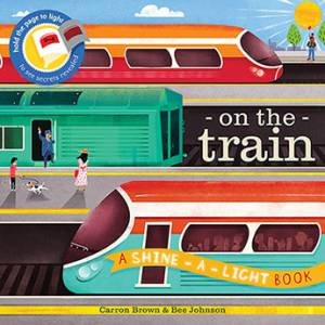 On The Train: A Shine-A-Light Book by Carron Brown & Bee Johnson