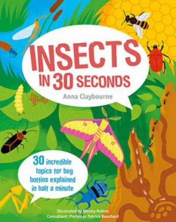 Insects In 30 Seconds by Anna Claybourne & Wesley Robins