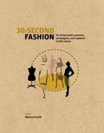 30-Second Fashion: The 50 Key Modes, Garments, And Designers, Each Explained In Half A Minute by Rebecca Arnold