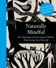 Naturally Mindful Reconnecting With The Natural World Discovering Your True Self