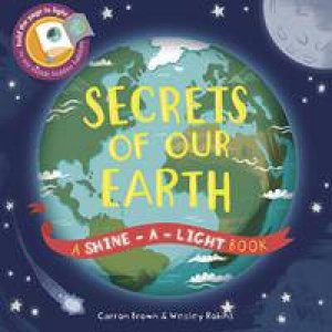 Secrets Of Our Earth: A Shine-A-Light Book by Carron Brown & Wesley Robins