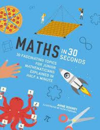 Maths in 30 Seconds: 30 Fascinating Topics For Junior Mathematicians Explained In Half A Minute by Anne Rooney
