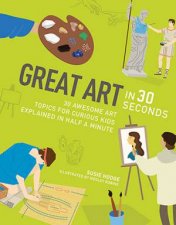 Great Art In 30 Seconds 30 Awesome Art Topics For Curious Kids