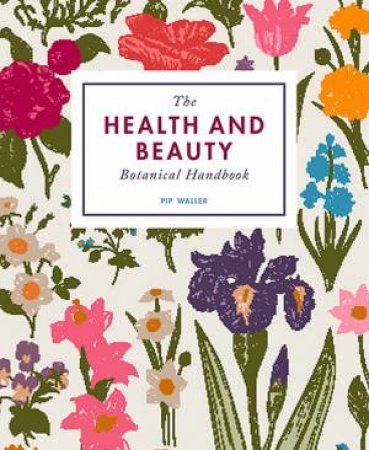 The Health And Beauty Botanical Handbook by Pip Waller