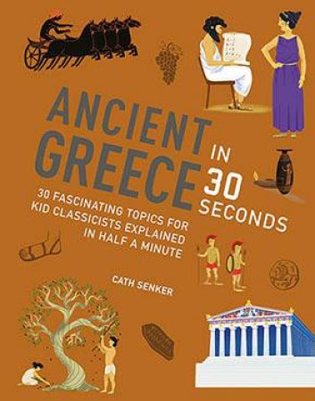 Ancient Greece In 30 Seconds by Cath Senker