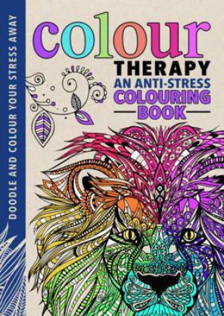 Colour Therapy: An Anti-Stress Colouring Book by Cindy Wilde & Laura-Kate Chapman & Richard Merritt