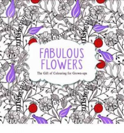 The Gift of Colouring for Grown Ups: Fabulous Flowers by Michael O'Mara