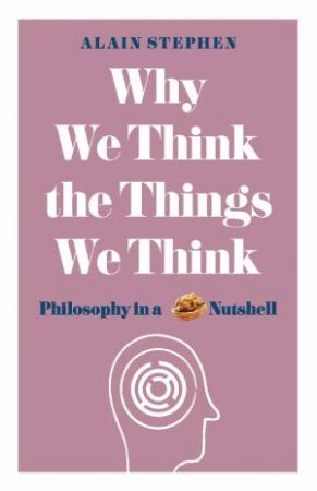 Why We Think The Things We Think by Alain Stephen