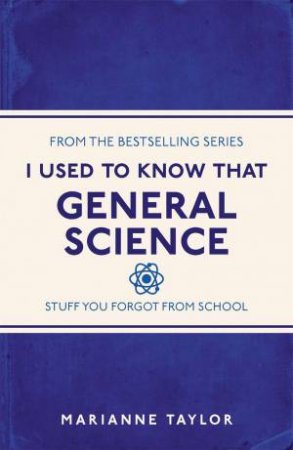 I Used To Know That: General Science by Marianne Taylor