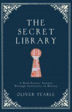 The Secret Library A BookLovers Journey Through Curiosities Of History