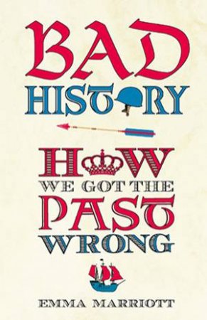 Bad History: How We Got the Past Wrong by Emma Marriott