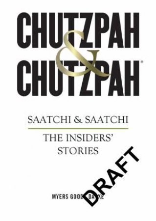 Chutzpah And Chutzpah: The Audacity And Ambition That Created Saatchi And Saatchi, The Insider's Story by Goode & Darke & Myers