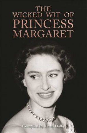 The Wicked Wit Of Princess Margaret by Karen Dolby