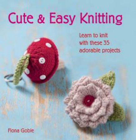 Cute and Easy Knitting by Fiona Goble