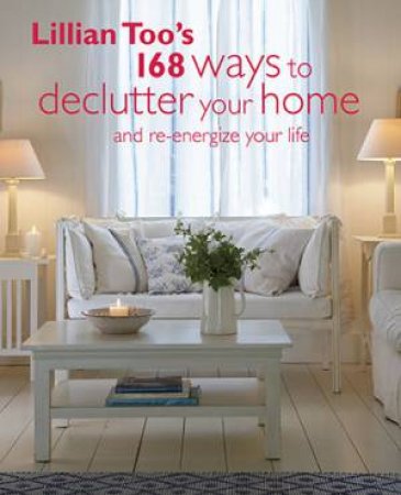 Lillian Too's 168 Ways to Declutter Your Home by Lillian Too