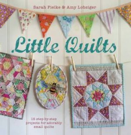 Little Quilts by Sarah Fielke & Amy Lobsiger