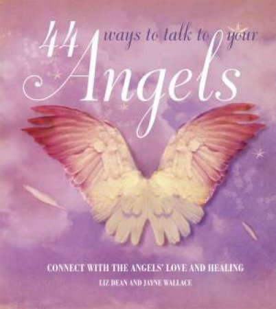 44 Ways to Talk to Your Angels by Liz Dean & J Wallace