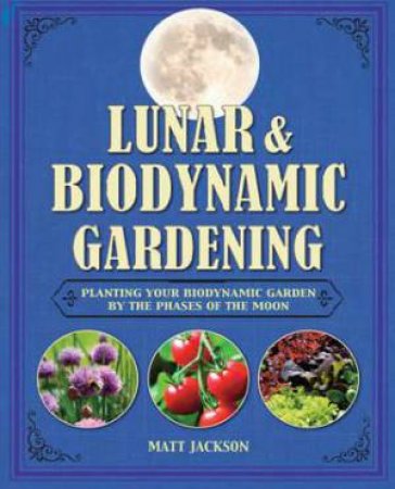 Lunar and Biodynamic Gardening by Matthew Jackson