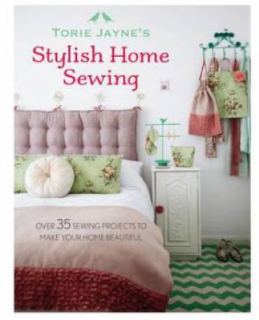 Torie Jayne's Stylish Home Sewing by Torie Jayne