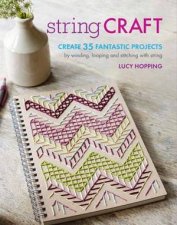 String Craft Create 35 Fantastic Projects By Winding Looping And Stitching With String