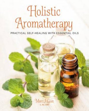 Holistic Aromatherapy by Marc J. Gian