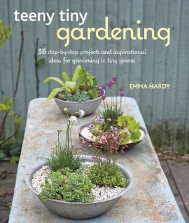 Teeny Tiny Gardening by Emma Hardy
