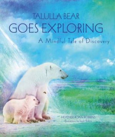 Talulla Bear Goes Exploring by Heather Roan Robbins