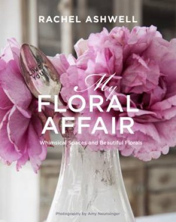 Rachel Ashwell: My Floral Affair by Rachel Ashwell