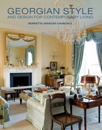 Georgian Style And Design For Contempora by Henrietta Spencer-Churchill