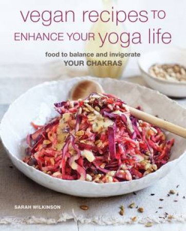 Vegan Recipes To Enhance Your Yoga Life by Sarah Wilkinson