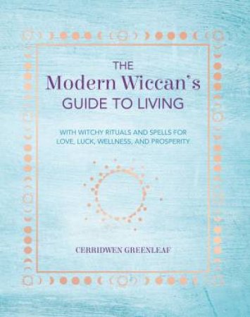 The Modern Wiccan's Guide To Living by Cerridwen Greenleaf