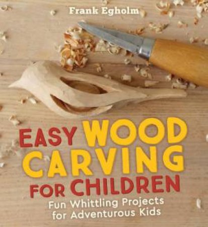 Easy Wood Carving for Children by Frank Egholm & Anna Cardwell