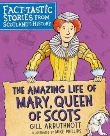 The Amazing Life Of Mary, Queen Of Scots by Gill Arbuthnott
