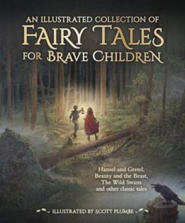 An Illustrated Collection Of Fairy Tales For Brave Children by Jacob And Wilhelm Grimm, Hans Christian Andersen & Scott Plumbe