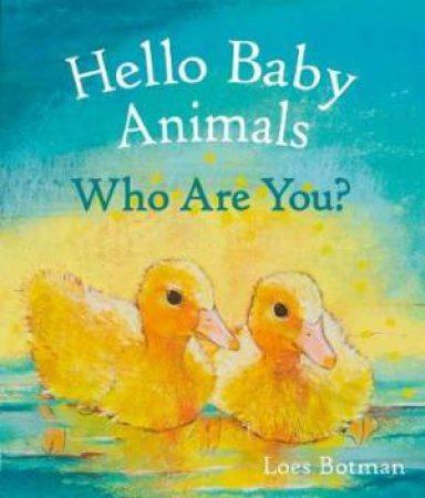 Hello Baby Animals, Who Are You? by Loes Botman 