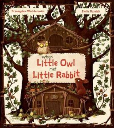 When Little Owl Met Little Rabbit by Przemyslaw Wechterowicz & Emilia Dziubak