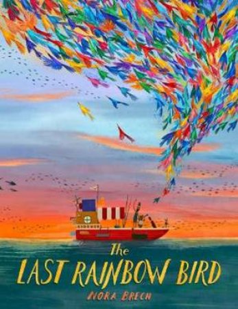 The Last Rainbow Bird by Nora Brech & Polly Lawson