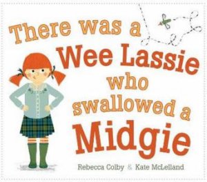 There Was A Wee Lassie Who Swallowed A Midgie by Rebecca Colby & Kate McLelland