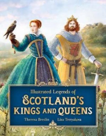 Illustrated Legends Of Scotland's Kings And Queens by Theresa Breslin & Liza Tretyakova