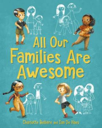 All Our Families Are Awesome by Charlotte Belliere & Ian de Haes & Katy Lockwood-Holmes