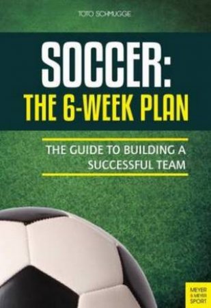 Soccer: The 6-Week Plan by Toto Schmugge
