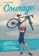 Courage to Tri A Motivational HowTo for Women