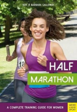 Half Marathon: A Complete Training Guide For Women (2nd Ed.)