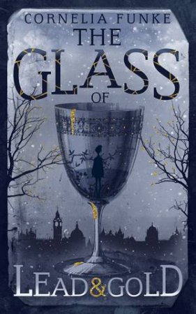 The Glass Of Lead And Gold by Cornelia Funke