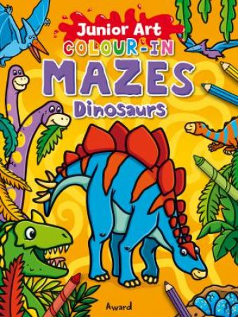 Junior Art Colour In Mazes: Dinosaurs by Angela Hewitt