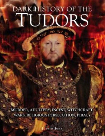 Dark History Of The Tudors by Judith John