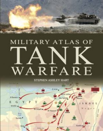 Military Atlas Of Tank Warfare by Stephen Hart