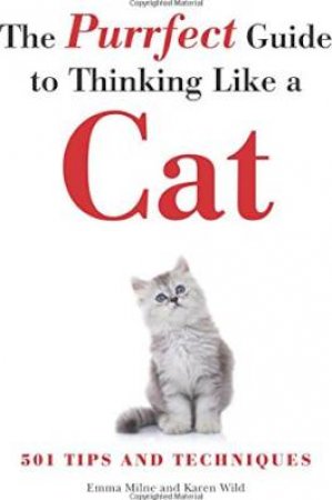 The Purrfect Guide To Thinking Like A Cat by Emma Milne & Karen Wild