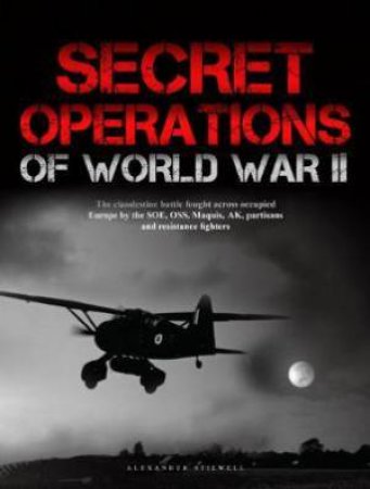 Secret Operations Of World War II by Alexander Stilwell